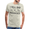 I Tell Dad Jokes Periodically Men's Premium T-Shirt - heather oatmeal