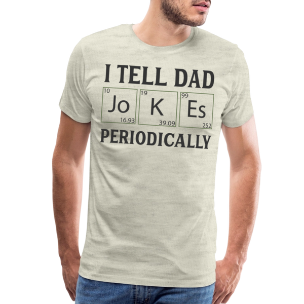 I Tell Dad Jokes Periodically Men's Premium T-Shirt - heather oatmeal