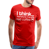I Think Therefore I've Had Coffee Men's Premium T-Shirt