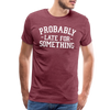 Probably Late for Something Men's Premium T-Shirt