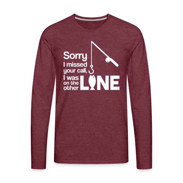Sorry I Missed Your Call, I was on the Other Line Funny Fishing Men's Premium Long Sleeve T-Shirt - heather burgundy