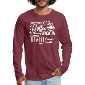 May Your Coffee Kick In Before Reality Does Men's Premium Long Sleeve T-Shirt