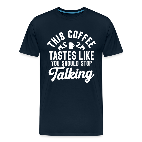 This Coffee Tastes Like You Should Stop Talking Men's Premium T-Shirt - deep navy