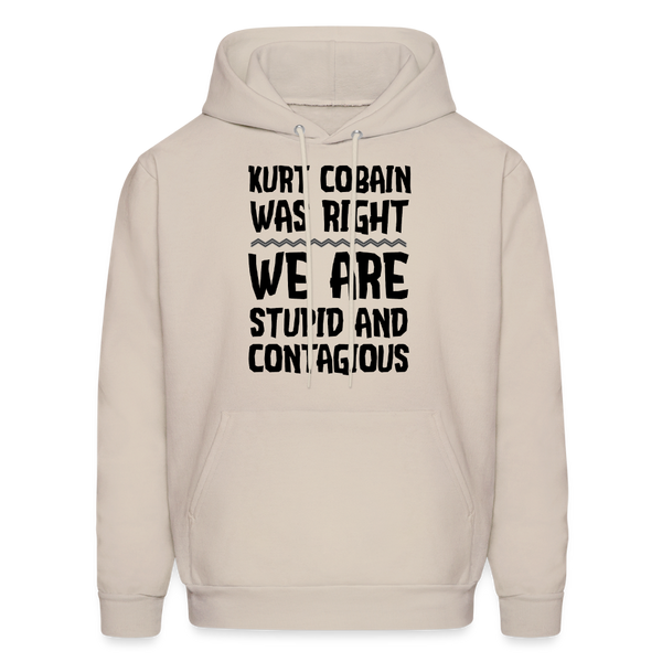 Kurt Cobain Was Right We Are Stupid And Contagious Men's Hoodie - Sand