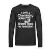 I Told a Chemistry Joke There was No Reacton Science Joke Men's Premium Long Sleeve T-Shirt - charcoal grey