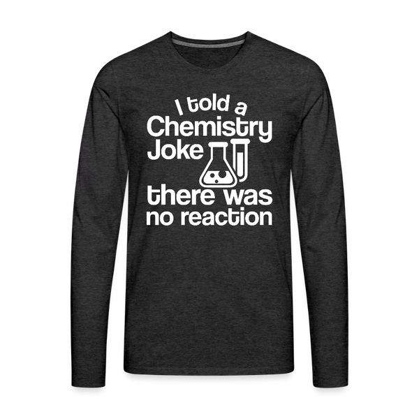 I Told a Chemistry Joke There was No Reacton Science Joke Men's Premium Long Sleeve T-Shirt - charcoal grey