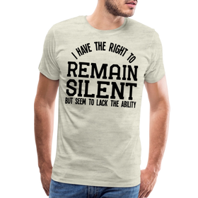 Have the Right to Remain Silent But I Seem to Lack the Ability Men's Premium T-Shirt