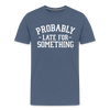 Probably Late for Something Men's Premium T-Shirt - heather blue