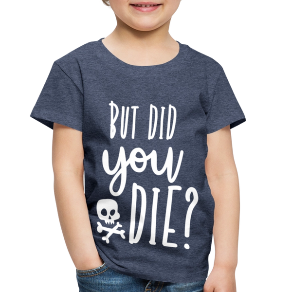But Did You Die? Funny Toddler Premium T-Shirt - heather blue