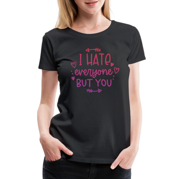 I Hate Everyone But You Women’s Premium T-Shirt - black