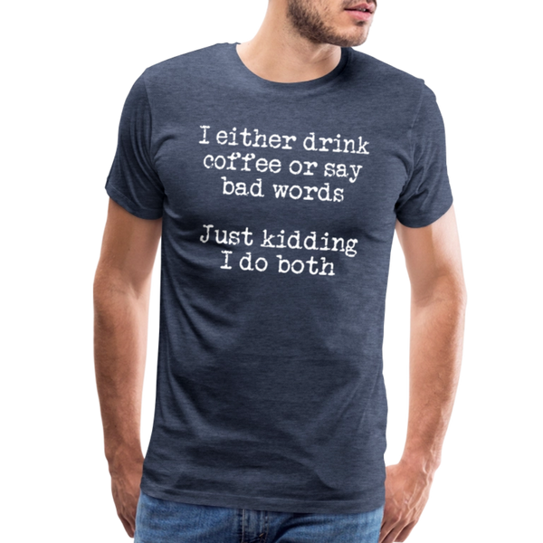 I Either Drink Coffee or Say Bad Words Men's Premium T-Shirt - heather blue