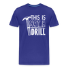 This is Not a Drill Men's Premium T-Shirt