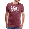 Think Like a Proton Stay Positive Men's Premium T-Shirt