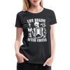 Life Begins After Coffee Women’s Premium T-Shirt - black