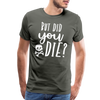 But Did You Die? Funny Men's Premium T-Shirt - asphalt gray