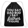 You Say Dad Bod I Say Father Figure Funny Fathers Day Cotton Drawstring Bag