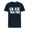 Go Ask Your Mom Men's Premium T-Shirt