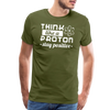 Think Like a Proton Stay Positive Men's Premium T-Shirt - olive green