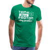 Think Like a Proton Stay Positive Men's Premium T-Shirt