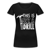 This is Not a Drill Women’s Premium T-Shirt - black