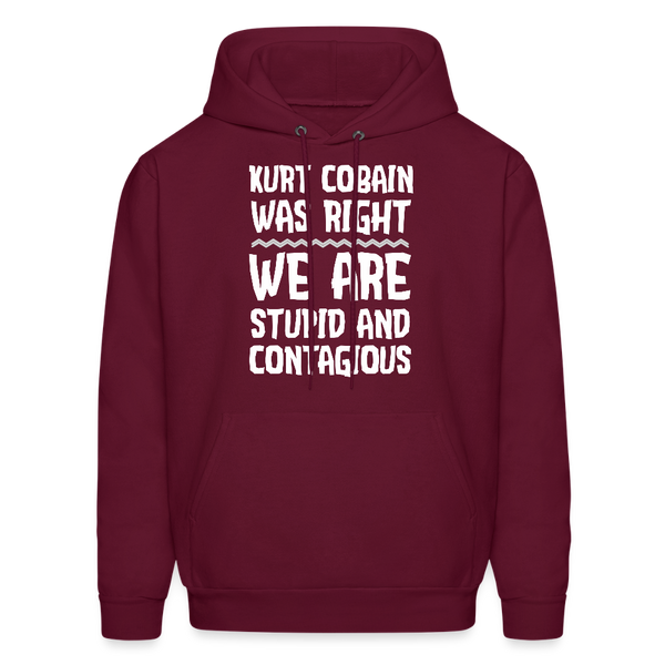 Kurt Cobain Was Right We Are Stupid And Contagious Men's Hoodie - burgundy