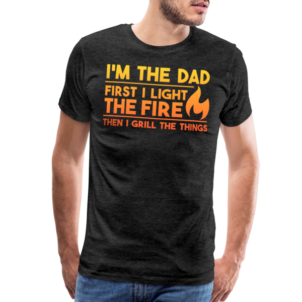 I'm the Dad First I Light the Fire Then I Grill the Things BBQ Men's Premium T-Shirt - charcoal grey