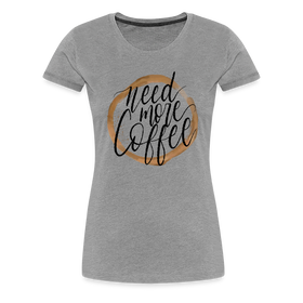 Need More Coffee Women’s Premium T-Shirt