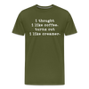I Thought I like Coffee Turns Out I Like Creamer Men's Premium T-Shirt - olive green