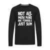 Not All Math Puns Are Terrible Just Sum Men's Premium Long Sleeve T-Shirt - black