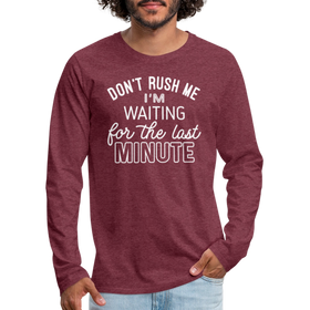 Funny Don't Rush Me I'm Waiting for the Last Minute Men's Premium Long Sleeve T-Shirt