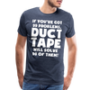 If You've Got 99 Problems, Duct Tape Will Solve 98 of Them! Men's Premium T-Shirt