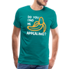 Do you Find me Appealing? Pun Men's Premium T-Shirt