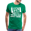 If Duct Tape Won't Fix It You Need More Duct Tape! Men's Premium T-Shirt