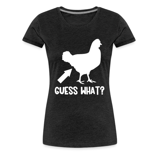 Guess What Chicken Butt Women’s Premium T-Shirt - charcoal grey