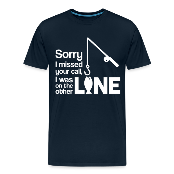 Sorry I Missed Your Call, I was on the Other Line Funny Fishing Men's Premium T-Shirt - deep navy