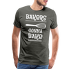 Bakers Gonna Bake Funny Cooking Men's Premium T-Shirt - asphalt gray