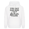 You Say Dad Bod I Say Father Figure Funny Father's Day Men's Hoodie