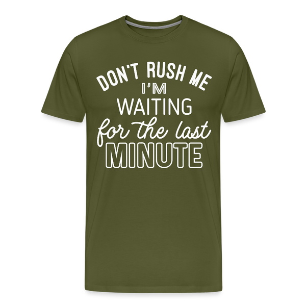 Don't Rush Me I'm Waiting for the Last Minute Men's Premium T-Shirt - olive green