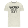 Poop Jokes Aren't my Favorite Kind of Jokes...But They're a Solid #2 Men's Premium T-Shirt - heather oatmeal