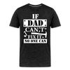 If Dad Can't Fix it No One Can Men's Premium T-Shirt - charcoal grey