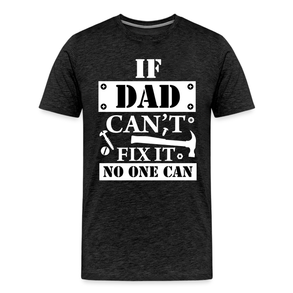 If Dad Can't Fix it No One Can Men's Premium T-Shirt - charcoal grey