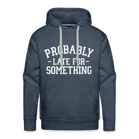 Probably Late for Something Men’s Premium Hoodie