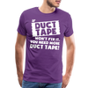 If Duct Tape Won't Fix It You Need More Duct Tape! Men's Premium T-Shirt