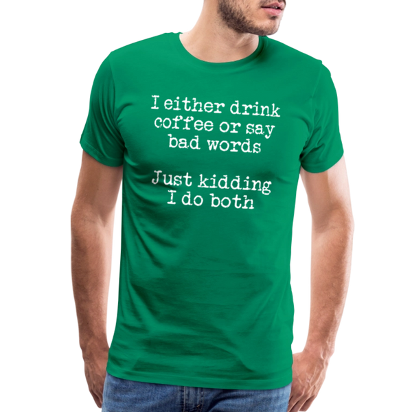 I Either Drink Coffee or Say Bad Words Men's Premium T-Shirt - kelly green