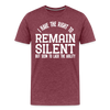 I Have the Right to Remain Silent But I Seem to Lack the Ability Men's Premium T-Shirt - heather burgundy