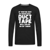 If You've Got 99 Problems, Duct Tape Will Solve 98 of Them! Men's Premium Long Sleeve T-Shirt - black