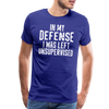 In my Defense I was left Unsupervised Men's Premium T-Shirt - royal blue