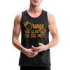Orange You Glad to See Me? Men’s Premium Tank - charcoal grey