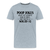 Poop Jokes Aren't my Favorite Kind of Jokes...But They're a Solid #2 Men's Premium T-Shirt - heather ice blue