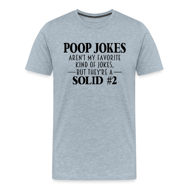 Poop Jokes Aren't my Favorite Kind of Jokes...But They're a Solid #2 Men's Premium T-Shirt - heather ice blue